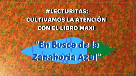 #Lecturitas: Cultivamos la atención con el libro maxi “En busca de la Zanahoria Azul”