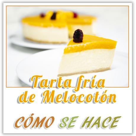 TARTA FRÍA DE QUESO Y MELOCOTÓN TARTA FRÍA DE QUESO Y MELOCOTÓN