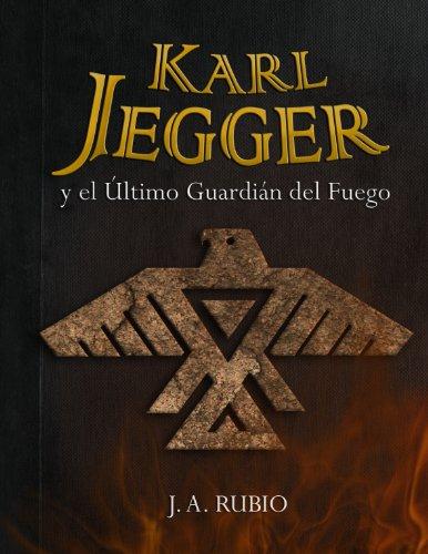 Karl Jegger y el último guardián del fuego de J.A. Rubio
