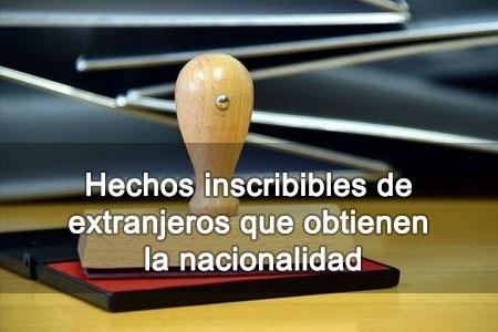 Hechos inscribibles de extranjeros que obtienen la nacionalidad Hechos inscribibles de extranjeros que obtienen la nacionalidad