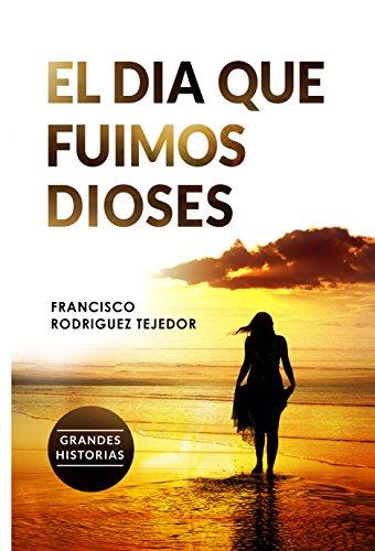 Reseña: El día que fuimos dioses - Francisco Rodríguez Tejedor