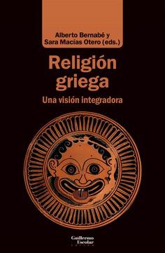 “Religión griega. Una visión integradora”, edición de Alberto Bernabé y Sara Macías Otero