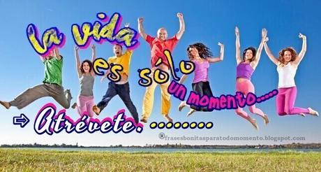 La vida es sólo un momento..... Atrévete. .....Hoy les comparto esta frase que nos sirve de inspiración y motivación. Una actitud positiva para los pesimistas. Un bonito consejo, para mejorar tu vida con optimismo. No olvides compartir.  - Momentos, Frases de la vida, Frases de Inspiración y motivación, Actitud positiva, Consejos para mejorar tu vida, Frases cortas bonitas, Mensajes para los pesimistas, Mensajes Positivos, Optimismo,