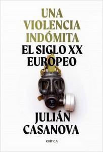 “Una violencia indómita. El siglo XX europeo”, de Julián Casanova