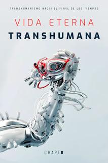 Vida Eterna Transhumana: Transhumanismo Hacia El Final De Los Tiempos Vida Eterna Transhumana: Transhumanismo Hacia El Final De Los Tiempos