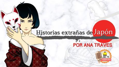 HISTORIAS EXTRAÑAS DE JAPÓN, por ANA TRAVES