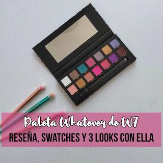Paleta WHATEVER de W7 - Quiso quedarse conmigo (Reseña, swatches y looks)