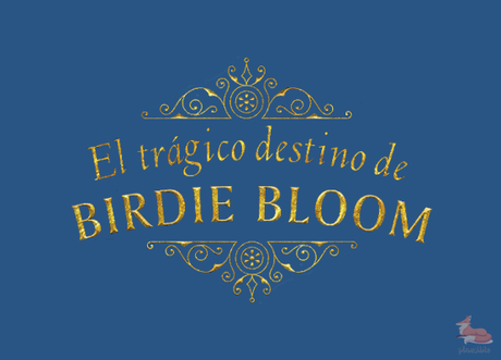 El trágico destino de Birdie Bloom: el libro que te enseña a relacionarte con los libros