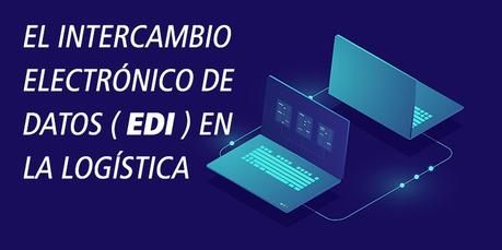 EL INTERCAMBIO ELECTRÓNICO DE DATOS ( EDI ) EN LA LOGÍSTICA