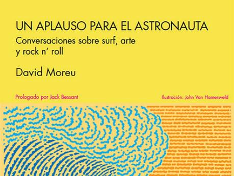 ‘Un aplauso para el astronauta’: conversaciones sobre surf, arte y rock n’ roll