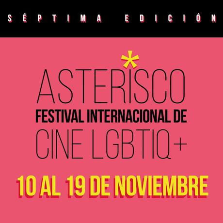 PROGRAMACIÓN DE LA 7 EDICIÓN DE ASTERISCO FESTIVAL INTERNACIONAL DE CINE LGBTIQ+