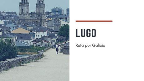 Ruta por Galicia: ¿Qué ver en Lugo?