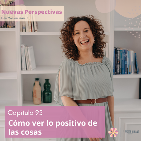 Cómo ver lo positivo de las cosas – Cap#95 Nuevas Perspectivas