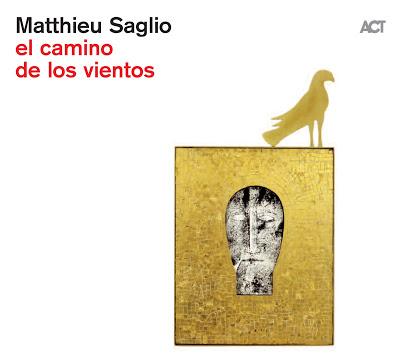 MATTHIEU SAGLIO: 'EL CAMINO DE LOS VIENTOS' MATTHIEU SAGLIO: 'EL CAMINO DE LOS VIENTOS'