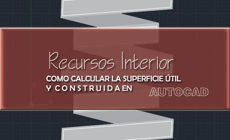 Como calcular la superficie útil y construida en un plano de Autocad