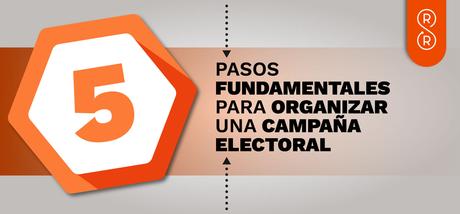 Cinco pasos fundamentales para organizar una campaña electoral