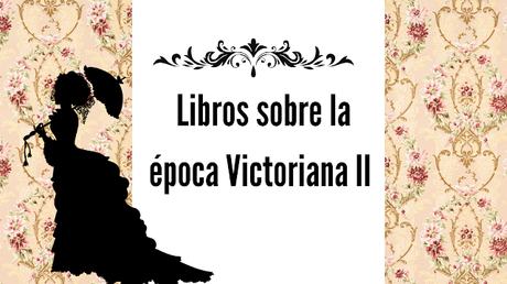 Lunes Literarios | Libros sobre la época victoriana II