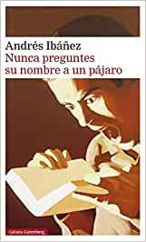 Nunca preguntes su nombre a un pájaro, de Andrés Ibáñez