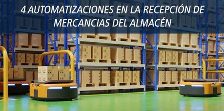 4 AUTOMATIZACIONES EN LA RECEPCIÓN DE MERCANCIAS DEL ALMACÉN