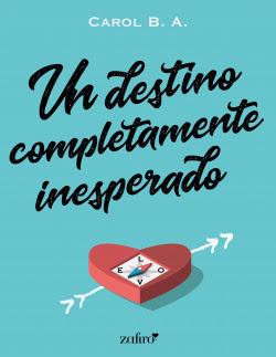 Reseña: Un destino completamente inesperado, Carol B. A. (Zafiro eBooks 2020)