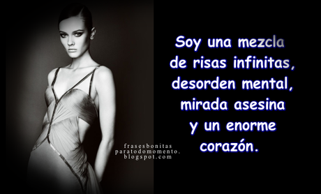 _Soy una mezcla de risas infinitas, desorden mental, mirada asesina y un enorme corazón. Les invito a leer estas frases de: “Yo soy así”.