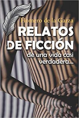 Reseña: Relatos de ficción: De una vida casi verdadera..., de Homero de la Garza (Editorial Letra Minúscula, septiembre 2020)