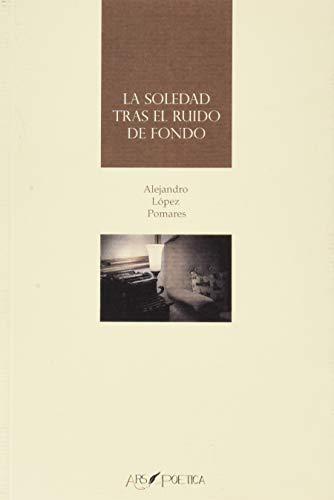 Alejandro López Pomares, «La soledad tras el ruido de fondo» Alejandro López Pomares, «La soledad tras el ruido de fondo»