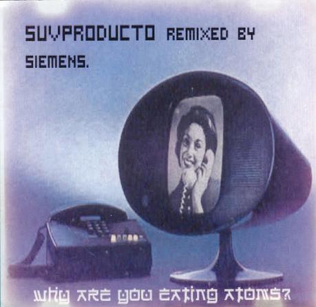 SUVPRODUCTO REMIXED BY SIEMENS - WHY ARE YOU EATING ATOMS? (2002)