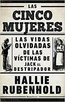 Las cinco mujeres. Las vidas olvidadas de las víctimas de Jack el Destripador. Hallie Rubenhold