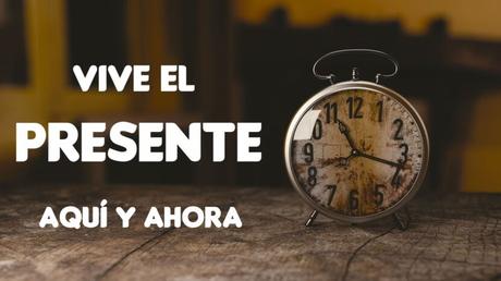 La importancia de vivir el presente.