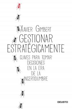 Gestionar estratégicamente; Claves para tomar decisiones en la era de la incertidumbre Gestionar estratégicamente; Claves para tomar decisiones en la era de la incertidumbre