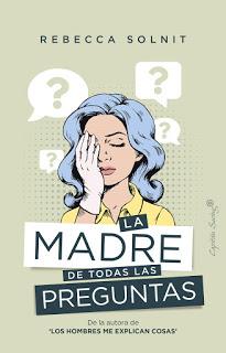 OPINIÓN DE LA MADRE DE TODAS LAS PREGUNTAS DE REBECCA SOLNIT OPINIÓN DE LA MADRE DE TODAS LAS PREGUNTAS DE REBECCA SOLNIT