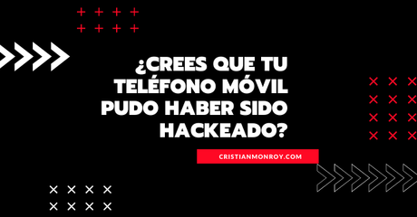 ¿Crees que tu teléfono móvil pudo haber sido hackeado? Averígualo y en su caso soluciónalo