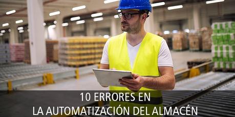 10 ERRORES EN LA AUTOMATIZACIÓN DEL ALMACÉN