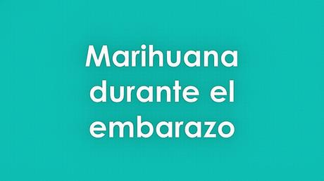 Marihuana durante el embarazo Marihuana durante el embarazo