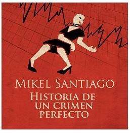 «Historia de un Crimen Perfecto» de Mikel Santiago