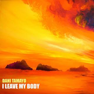 DANI TAMAYO - I LEAVE MY BODY DANI TAMAYO - I LEAVE MY BODY
