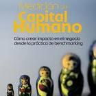 MEDICIÓN DEL CAPITAL HUMANO cómo crear impacto en el negocio desde la práctica de benchmarking