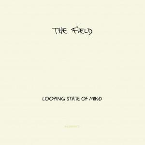 The Field – Looping State of Mind