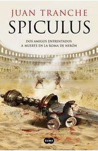 “Spiculus. Dos amigos enfrentados a muerte en la Roma de Nerón”, de Juan Trenche “Spiculus. Dos amigos enfrentados a muerte en la Roma de Nerón”, de Juan Trenche