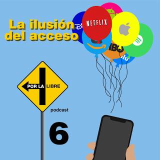 Por la libre 6: La ilusión del acceso
