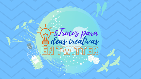 5 TRUCOS PARA IDEAS CREATIVAS EN TWITTER