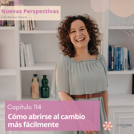 Cómo abrirse al cambio más fácilmente – Cap#114 Nuevas Perspectivas