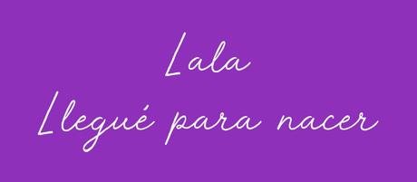 Lala. Llegué para Nacer de Lalo Moro y Tatiana Santana