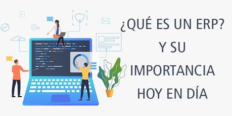 ¿QUÉ ES UN ERP? Y SU IMPORTANCIA HOY EN DÍA