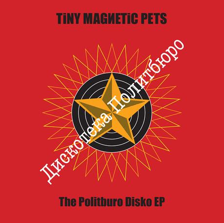 TINY MAGNETIC PETS - THE POLITBURO DISCO EP