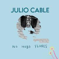 Julio Cable estrena No hubo flores