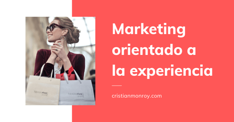 Las ventajas del marketing orientado a la experiencia