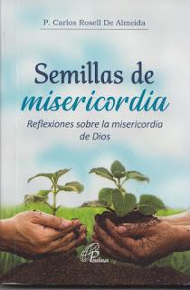 Semillas de misericordia. Reflexiones sobre la misericordia de Dios. P. Carlos Rosell, 2021