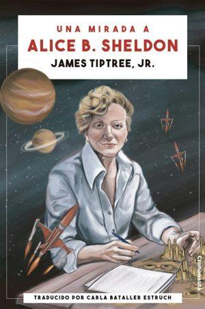 Una mirada a Alice B. Sheldon — James Tiptree, Jr.